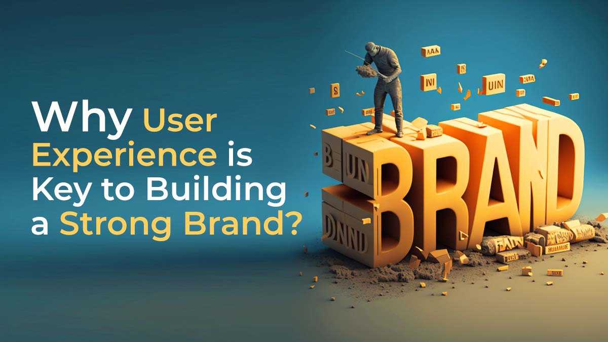 Why User Experience is Key to Building a Strong Brand